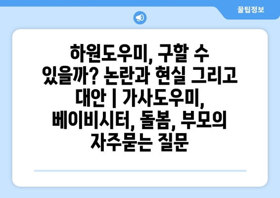 하원도우미, 구할 수 있을까? 논란과 현실 그리고 대안 | 가사도우미, 베이비시터, 돌봄, 부모