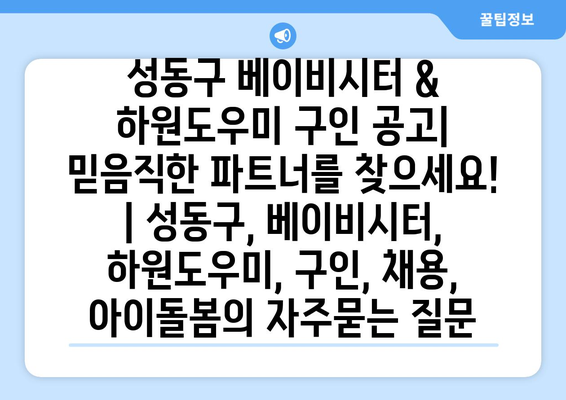 성동구 베이비시터 & 하원도우미 구인 공고| 믿음직한 파트너를 찾으세요! | 성동구, 베이비시터, 하원도우미, 구인, 채용, 아이돌봄