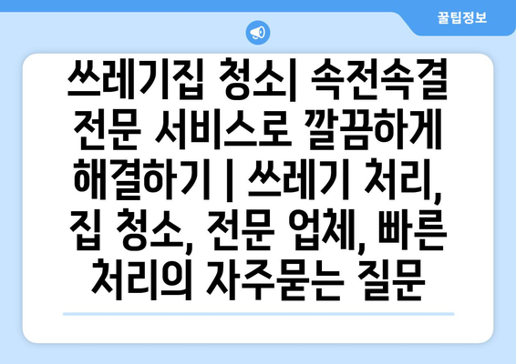 쓰레기집 청소| 속전속결 전문 서비스로 깔끔하게 해결하기 | 쓰레기 처리, 집 청소, 전문 업체, 빠른 처리