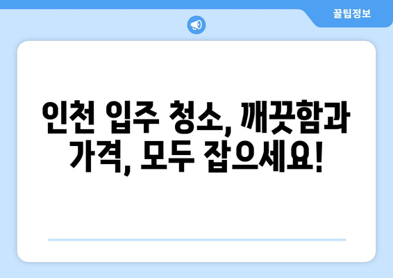 인천 입주 청소, 가격 걱정 끝! 합리적인 비용으로 깨끗하게 | 입주청소, 인천, 비용, 추천, 업체