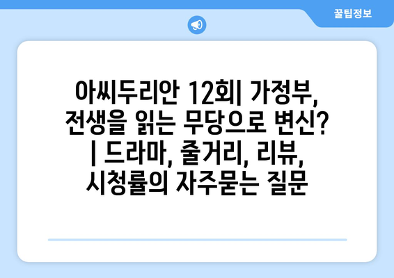 아씨두리안 12회| 가정부, 전생을 읽는 무당으로 변신? | 드라마, 줄거리, 리뷰, 시청률