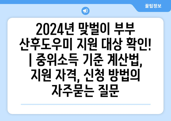 2024년 맞벌이 부부 산후도우미 지원 대상 확인! | 중위소득 기준 계산법, 지원 자격, 신청 방법