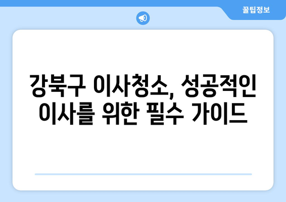 강북구 이사청소 완벽 가이드| 꼼꼼한 체크리스트와 추천 업체 | 이사청소, 강북구, 청소업체, 견적, 체크리스트