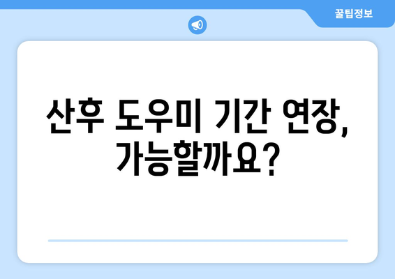 산후 도우미 지원, 신청부터 연장, 교체까지 완벽 가이드 | 정부 지원, 신청 방법, 기간 연장, 교체