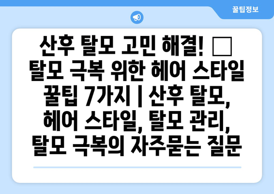 산후 탈모 고민 해결! 👑 탈모 극복 위한 헤어 스타일 꿀팁 7가지 | 산후 탈모, 헤어 스타일, 탈모 관리, 탈모 극복