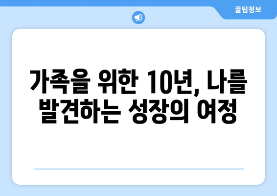 10년 가사 일, 진정한 가족애를 만들다| 삶의 소중한 가치를 찾는 여정 | 가족, 사랑, 헌신, 희생, 성장