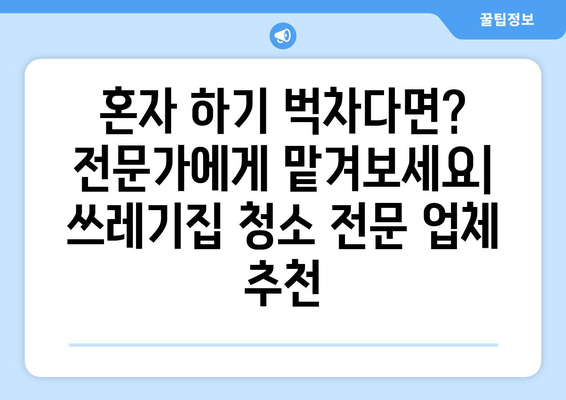 쓰레기집 청소 완벽 가이드| 주의 사항부터 전문가 활용까지 | 집 정리, 폐기물 처리, 청소 팁, 전문 업체 추천