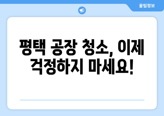 평택 공장 청소의 모든 것| 내부부터 식품공장까지 완벽 해결 | 산업, 공장 청소, 위생 관리, 안전