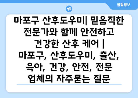 마포구 산후도우미| 믿음직한 전문가와 함께 안전하고 건강한 산후 케어 | 마포구, 산후도우미, 출산, 육아, 건강, 안전, 전문 업체