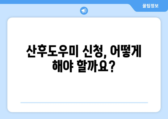 산후도우미 지원, 꼼꼼하게 알아보고 신청하세요! | 정부지원, 신청방법, 기간 연장, 활용 가이드