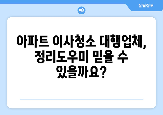 아파트 이사청소 대행업체, 정리도우미 믿을 수 있을까요? | 이사청소, 정리정돈, 전문가, 팁, 비용