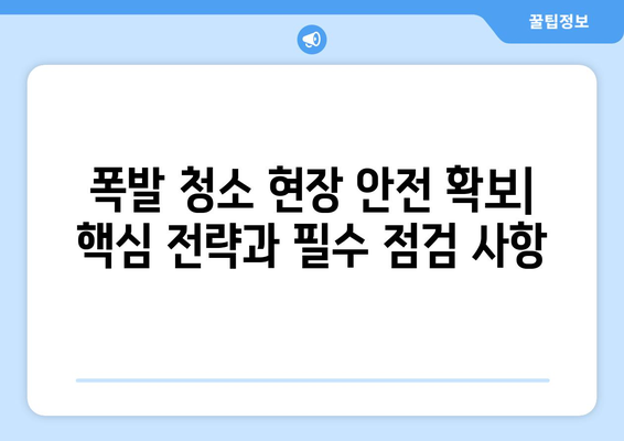 폭발 청소 업계 동향| 안전과 효율성 개선 위한 핵심 전략 | 안전 관리, 기술 발전, 업계 현황, 전문가 분석