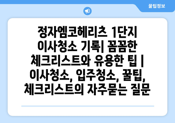 정자엠코헤리츠 1단지 이사청소 기록| 꼼꼼한 체크리스트와 유용한 팁 | 이사청소, 입주청소, 꿀팁, 체크리스트