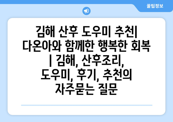 김해 산후 도우미 추천| 다온아와 함께한 행복한 회복 | 김해, 산후조리, 도우미, 후기, 추천