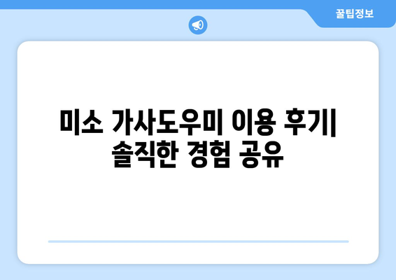 미소 가사도우미 이용 후기| 실제 후기와 이용 방법 총정리 | 집 청소, 가사 도우미, 미소 가사도우미 후기, 이용 방법