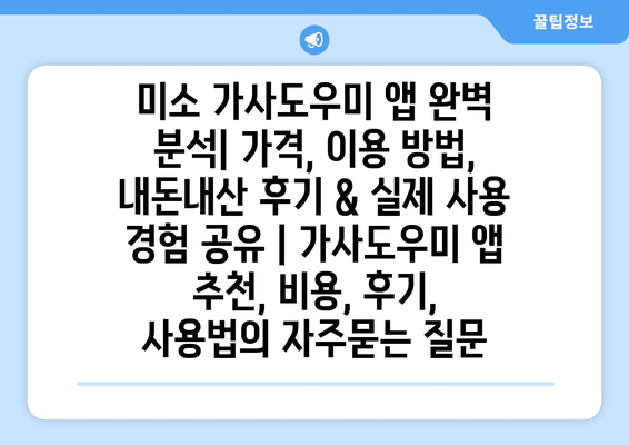 미소 가사도우미 앱 완벽 분석| 가격, 이용 방법, 내돈내산 후기 & 실제 사용 경험 공유 | 가사도우미 앱 추천, 비용, 후기, 사용법