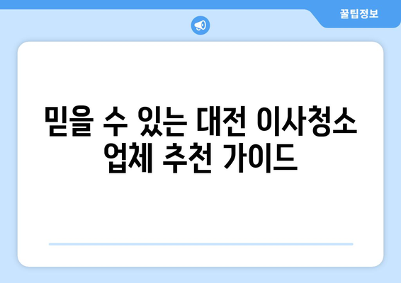 대전 이사청소, 어디서 할지 고민이세요? | 꼼꼼한 업체 추천 및 비교 가이드