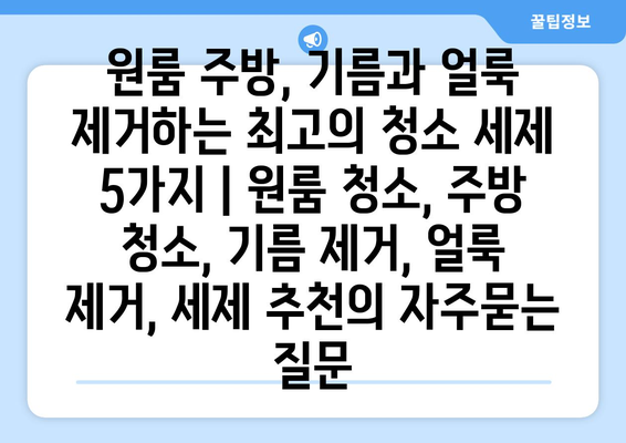 원룸 주방, 기름과 얼룩 제거하는 최고의 청소 세제 5가지 | 원룸 청소, 주방 청소, 기름 제거, 얼룩 제거, 세제 추천