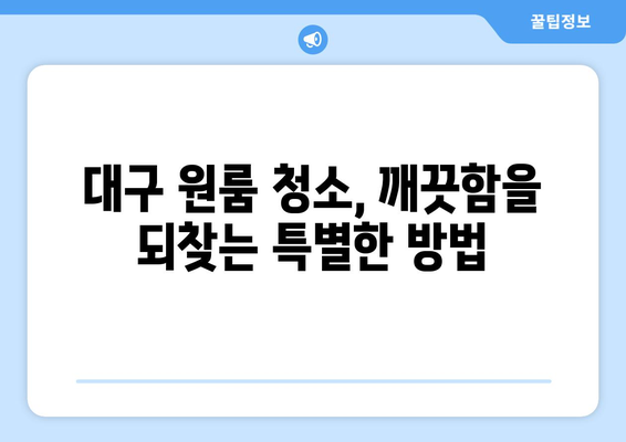 대구 원룸 청소, 기술력으로 완벽하게! 믿을 수 있는 전문 업체 소개 | 대구 원룸 청소, 청소 업체 추천, 깨끗한 원룸