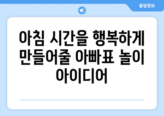 아빠표 아침 놀이 레시피| 등원 도우미와 함께 즐거운 하루 시작하기 | 아침 놀이, 유아 놀이, 아빠 육아, 등원 준비