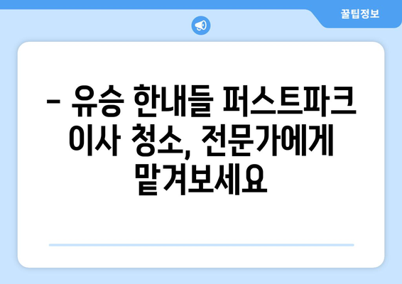 유승 한내들 퍼스트파크 이사 청소| 줄눈 시공 전문 현장 후기 | 이사 청소, 줄눈 시공, 유승 한내들 퍼스트파크