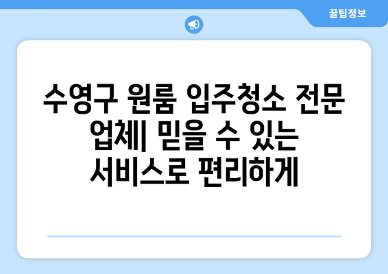 수영구 원룸 입주청소 완벽 가이드| 폐기물 처리까지 깔끔하게 | 입주청소, 원룸 정리, 폐기물 처리, 수영구