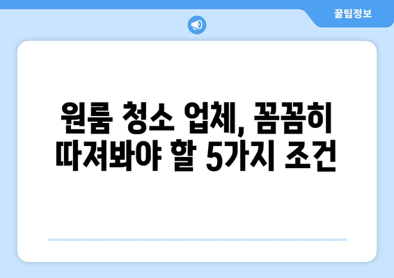 원룸 청소 맡길 때 꼭 알아야 할 숨겨진 조건 5가지 | 청소 업체 선택 가이드, 주의 사항, 비용 팁