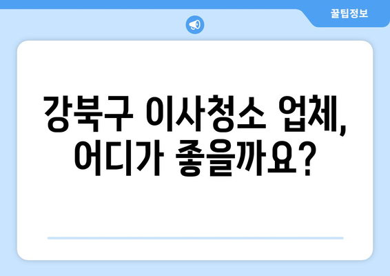 강북구 이사청소, 꼼꼼하게 비교하고 선택하세요! | 이사청소업체 추천, 가격 비교, 후기, 할인 정보