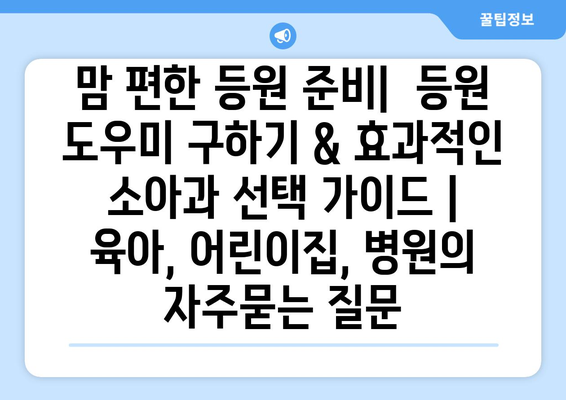 맘 편한 등원 준비|  등원 도우미 구하기 & 효과적인 소아과 선택 가이드 | 육아, 어린이집, 병원