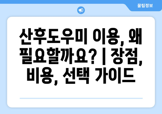 산후도우미 이용, 왜 필요할까요? | 장점, 비용, 선택 가이드