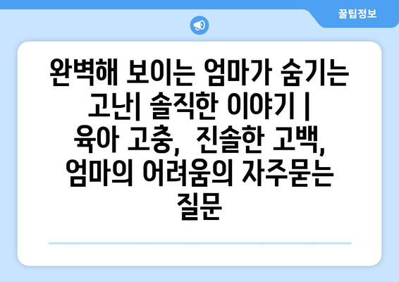 완벽해 보이는 엄마가 숨기는 고난| 솔직한 이야기 | 육아 고충,  진솔한 고백,  엄마의 어려움