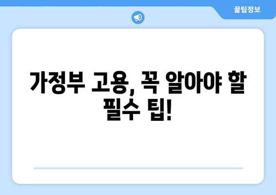 가정부 고용, 꼭 알아야 할 주의 사항 7가지 | 가사 도우미, 고용 계약, 노동법, 팁