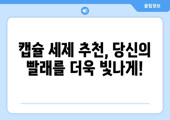 실내 건조에 최적! 캡슐 세제 추천 가이드 | 옷감 보호, 향긋한 빨래, 효과적인 세탁 팁