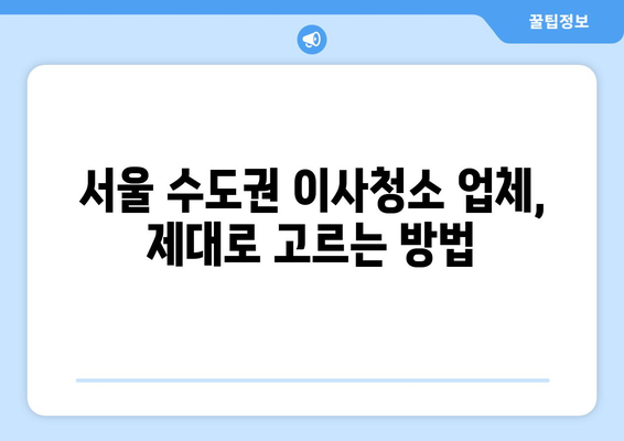 서울 수도권 이사청소, 최고의 업체 찾는 꿀팁 | 이사청소 추천, 비교 가이드, 견적 팁