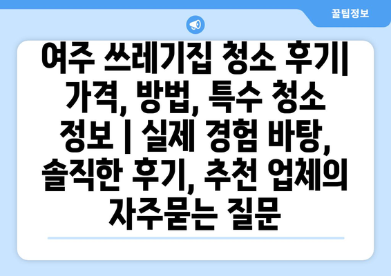 여주 쓰레기집 청소 후기| 가격, 방법, 특수 청소 정보 | 실제 경험 바탕, 솔직한 후기, 추천 업체