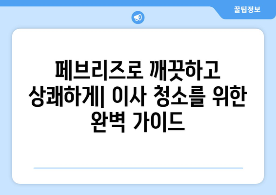 아파트 이사 청소| 페브리즈 사용하는 정리도우미 찾는 완벽 가이드 | 이사 청소, 페브리즈, 정리도우미, 청소팁