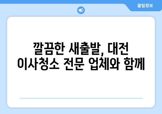 대전 이사청소, 어디서 할지 고민이세요? | 꼼꼼한 업체 추천 및 비교 가이드