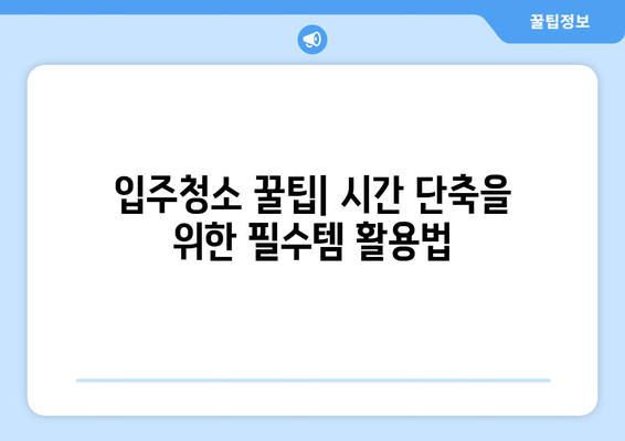 입주청소 시간 단축! 핵심 필수품 5가지 | 입주청소, 효율적인 청소, 필수템, 청소 꿀팁