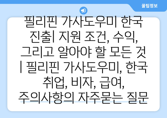 필리핀 가사도우미 한국 진출| 지원 조건, 수익, 그리고 알아야 할 모든 것 | 필리핀 가사도우미, 한국 취업, 비자, 급여, 주의사항