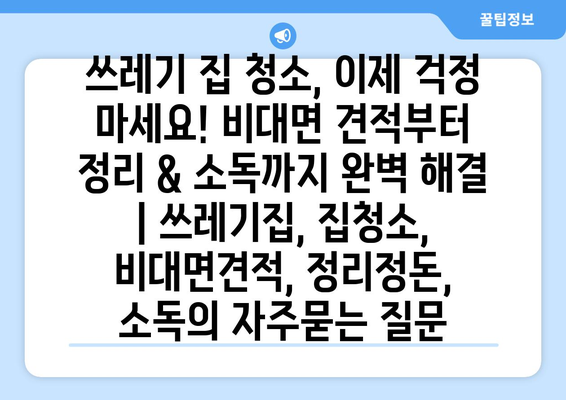 쓰레기 집 청소, 이제 걱정 마세요! 비대면 견적부터 정리 & 소독까지 완벽 해결 | 쓰레기집, 집청소, 비대면견적, 정리정돈, 소독