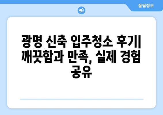 광명 신축 입주청소, 세심한 관리로 새집 증후군 걱정 끝! | 후기,  청소팁, 입주청소 전문업체