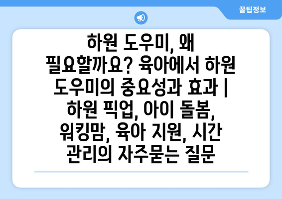 하원 도우미, 왜 필요할까요? 육아에서 하원 도우미의 중요성과 효과 | 하원 픽업, 아이 돌봄, 워킹맘, 육아 지원, 시간 관리