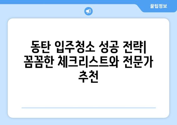 동탄 입주청소 성공 전략| 꼼꼼한 체크리스트와 전문가 추천 | 입주청소, 동탄, 청소 팁, 체크리스트, 전문업체