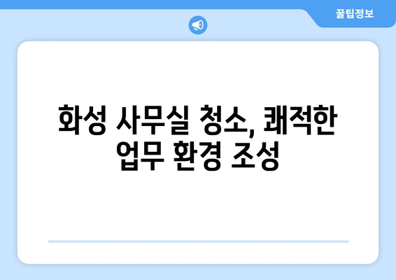 화성 사무실 청소, 최고 전문가의 손길로 깨끗하게! | 화성 사무실 청소, 사무실 청소 전문 업체, 화성 청소 서비스